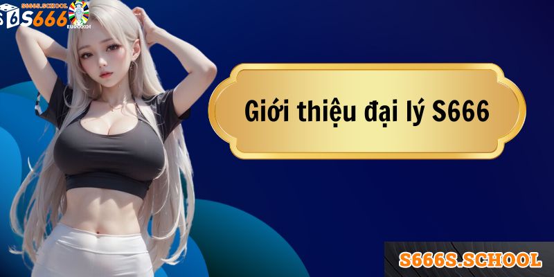 Khái quát chung về đại lý nhà cái S666